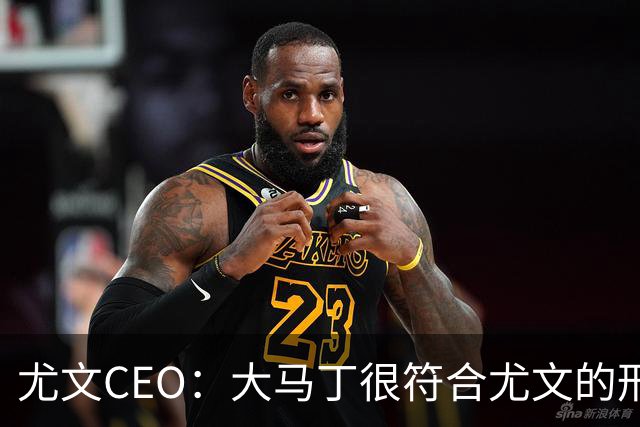 尤文CEO：大马丁很符合尤文的形象 弗拉霍维奇目前不在考虑范围内