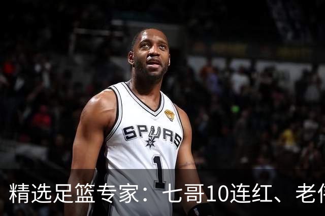 精选足篮专家：七哥10连红、老伟9连红出击世界杯！