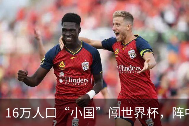 16万人口“小国”闯世界杯，阵中还有一位华裔球星